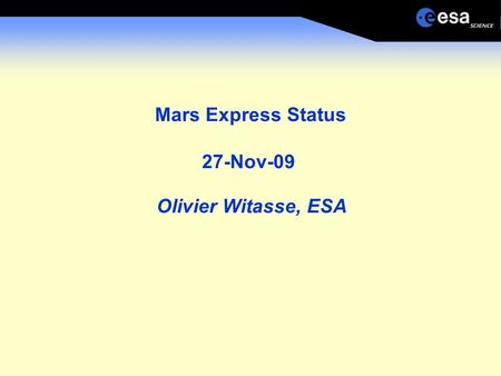 Mars Express Status 27-Nov-09 Olivier Witasse, ESA.