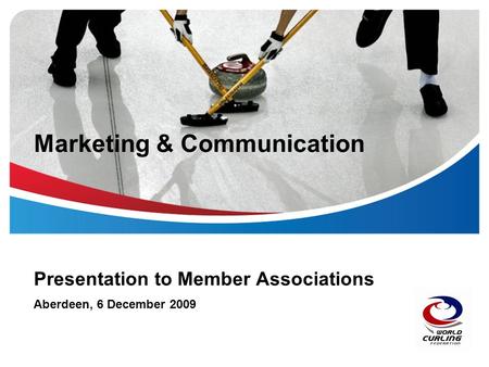 Marketing & Communication Presentation to Member Associations Aberdeen, 6 December 2009.