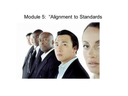 Module 5: “Alignment to Standards. Instructional Practices.