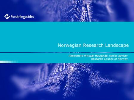 Norwegian Research Landscape Aleksandra Witczak Haugstad, senior adviser Research Council of Norway.