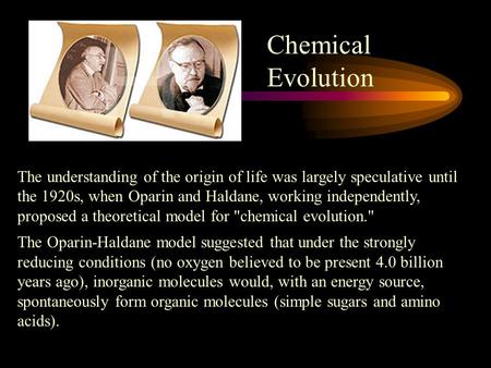 The understanding of the origin of life was largely speculative until the 1920s, when Oparin and Haldane, working independently, proposed a theoretical.