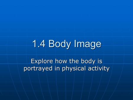 1.4 Body Image Explore how the body is portrayed in physical activity.
