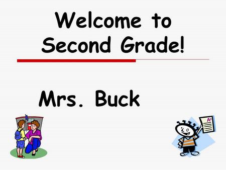 Welcome to Second Grade! Mrs. Buck. Second Grade Typical Class Schedule Chapel Mrs. Rioni (reading specialist) Language Arts- Imagine It! Recess PE Math.