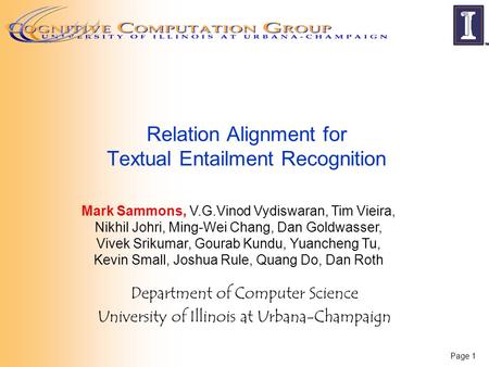 Page 1 Relation Alignment for Textual Entailment Recognition Department of Computer Science University of Illinois at Urbana-Champaign Mark Sammons, V.G.Vinod.