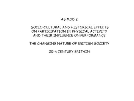 AS MOD 2 SOCIO-CULTURAL AND HISTORICAL EFFECTS ON PARTICIPATION IN PHYSICAL ACTIVITY AND THEIR INFLUENCE ON PERFORMANCE THE CHANGING NATURE OF BRITISH.