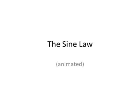 The Sine Law (animated). Sine Law Let’s begin with the triangle  ABC: