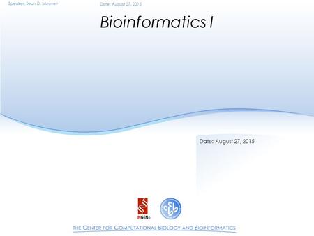 Speaker: Sean D. Mooney Date: August 27, 2015 Bioinformatics I Date: August 27, 2015.