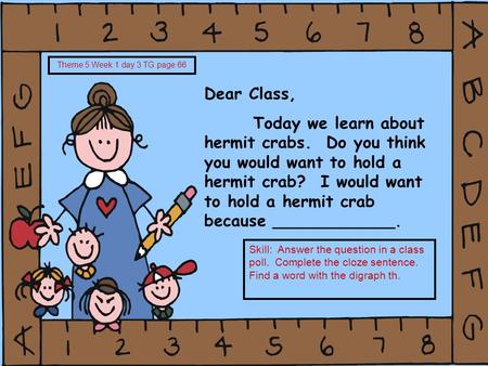 Dear Class, Today we learn about hermit crabs. Do you think you would want to hold a hermit crab? I would want to hold a hermit crab because ____________.