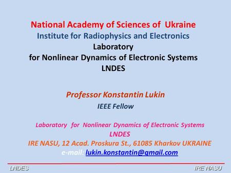 National Academy of Sciences of Ukraine Institute for Radiophysics and Electronics Laboratory for Nonlinear Dynamics of Electronic Systems LNDES Professor.
