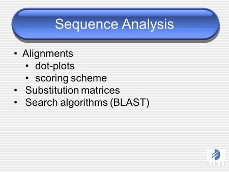 Sequence Analysis Alignments dot-plots scoring scheme Substitution matrices Search algorithms (BLAST)