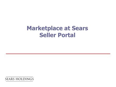 Marketplace at Sears Seller Portal. 2 What is the Seller Portal?  The Seller Portal is the tool in which our sellers manage their content, their account.