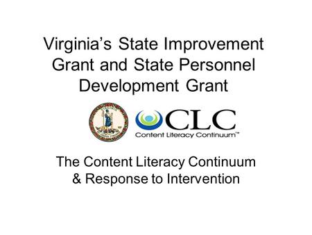 Virginia’s State Improvement Grant and State Personnel Development Grant The Content Literacy Continuum & Response to Intervention.