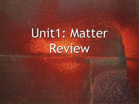 Unit1: Matter Review.