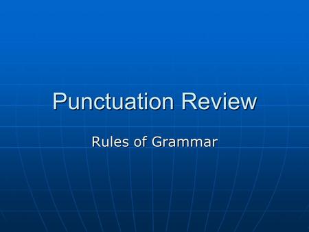 Punctuation Review Rules of Grammar. Rules for Periods Use a period at the end of a complete sentence. Use a period at the end of a complete sentence.