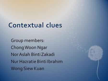 Contextual cluesContextual clues Group members: Chong Woon Ngar Nor Aslah Binti Zakadi Nur Hazratie Binti Ibrahim Wong Siew Kuan.