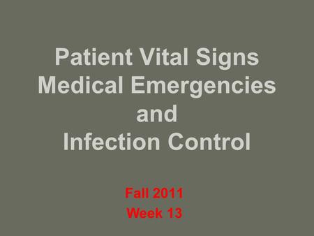 Patient Vital Signs Medical Emergencies and Infection Control Fall 2011 Week 13.