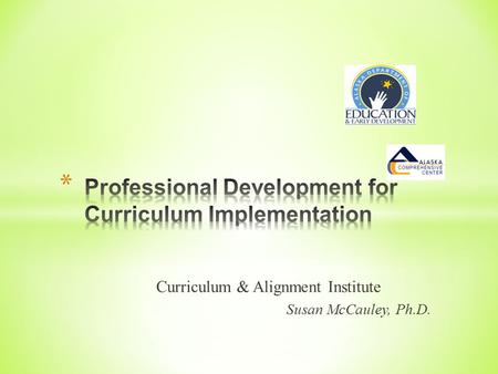 Curriculum & Alignment Institute Susan McCauley, Ph.D.