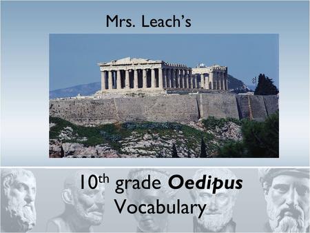 10 th grade Oedipus Vocabulary Mrs. Leach’s. Vocabulary Words 1. Auspicious 2. Defiled 3. Edict 4. Lithe 5. Sated 6. Compulsive 7. Dirge 8. Lamentation.