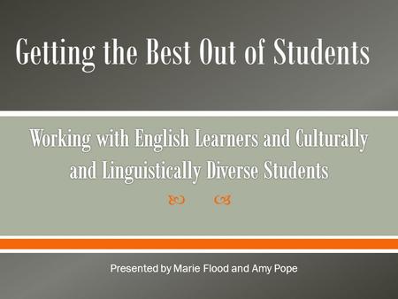  Presented by Marie Flood and Amy Pope Getting the Best Out of Students.