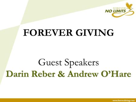 Www.foreverliving.com FOREVER GIVING Guest Speakers Darin Reber & Andrew O’Hare.