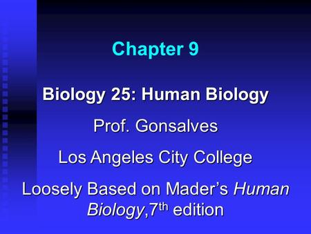 Chapter 9 Biology 25: Human Biology Prof. Gonsalves Los Angeles City College Loosely Based on Mader’s Human Biology,7 th edition.