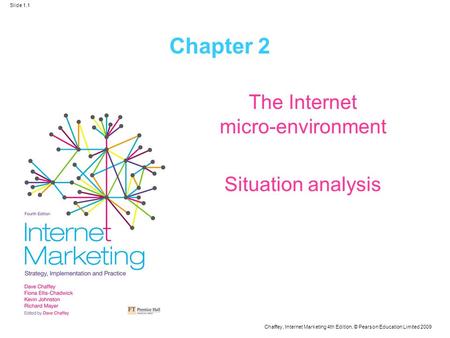 Chaffey, Internet Marketing 4th Edition, © Pearson Education Limited 2009 Slide 1.1 Chapter 2 The Internet micro-environment Situation analysis.