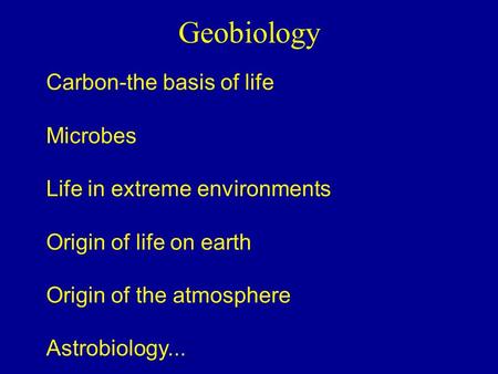 Geobiology Carbon-the basis of life Microbes Life in extreme environments Origin of life on earth Origin of the atmosphere Astrobiology...
