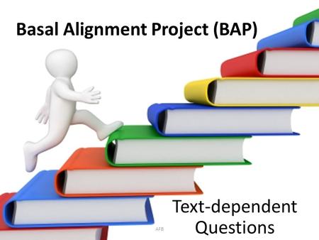 Basal Alignment Project (BAP) Text-dependent Questions AFB.
