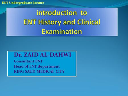 Dr. ZAID AL-DAHWI Consultant ENT Head of ENT department KING SAUD MEDICAL CITY Dr. ZAID AL-DAHWI Consultant ENT Head of ENT department KING SAUD MEDICAL.