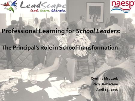 School Leaders Professional Learning for School Leaders: The Principal’s Role in School Transformation Cynthia Mruczek Rich Barbacane April 19, 2011.