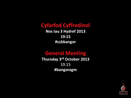 Cyfarfod Cyffredinol Nos Iau 3 Hydref 2013 19:15 #ccbbangor General Meeting Thursday 3 rd October 2013 19:15 #bangoragm.