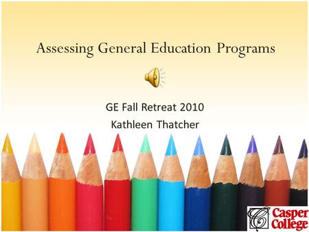 Assessing General Education Programs GE Fall Retreat 2010 Kathleen Thatcher.