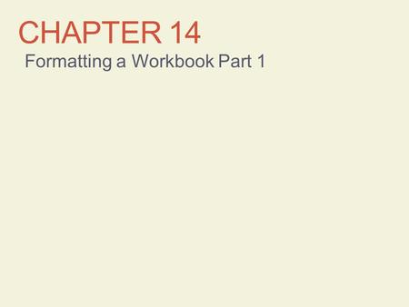 CHAPTER 14 Formatting a Workbook Part 1. Learning Objectives Format text, numbers, dates, and time Format cells and ranges CMPTR Chapter 14: Formatting.