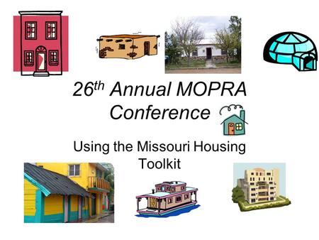 26 th Annual MOPRA Conference Using the Missouri Housing Toolkit.