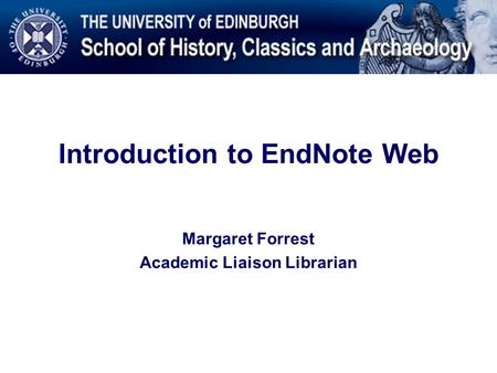 Introduction to EndNote Web Margaret Forrest Academic Liaison Librarian.