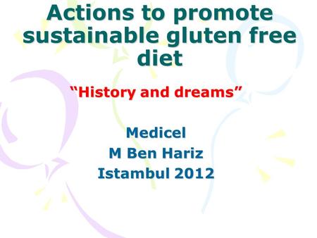 Actions to promote sustainable gluten free diet “History and dreams” Medicel M Ben Hariz Istambul 2012.