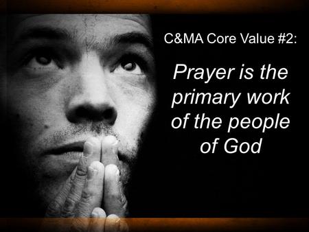 C&MA Core Value #2: Prayer is the primary work of the people of God.