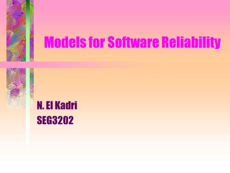 Models for Software Reliability N. El Kadri SEG3202.