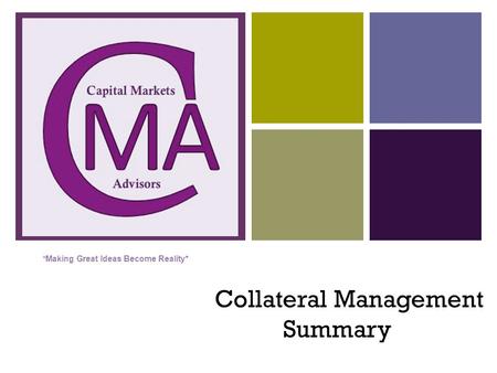+ Collateral Management Summary “ Making Great Ideas Become Reality”