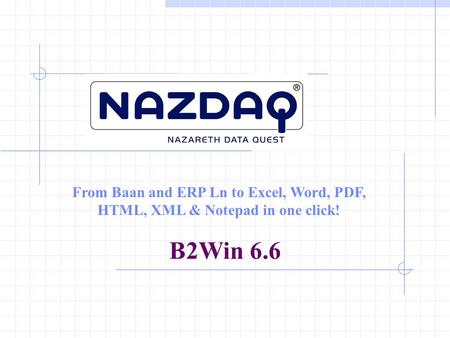 From Baan and ERP Ln to Excel, Word, PDF, HTML, XML & Notepad in one click! B2Win 6.6.