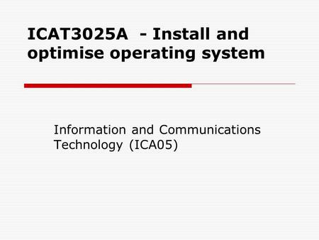 ICAT3025A - Install and optimise operating system Information and Communications Technology (ICA05)