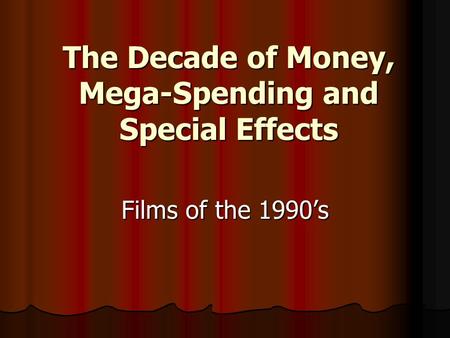 The Decade of Money, Mega-Spending and Special Effects Films of the 1990’s.
