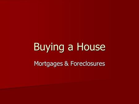 Buying a House Mortgages & Foreclosures. Your Dream House What does it look like? What does it look like? How many bedrooms/bathrooms? How many bedrooms/bathrooms?