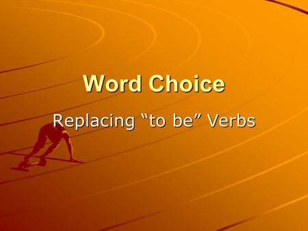 Word Choice Replacing “to be” Verbs Word Choice Word Choice is the skillful use of language to create meaning. Careful writers seldom settle for the.