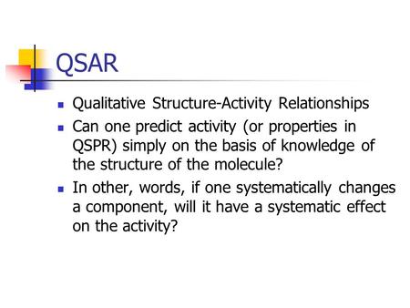 QSAR Qualitative Structure-Activity Relationships Can one predict activity (or properties in QSPR) simply on the basis of knowledge of the structure of.
