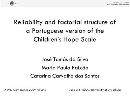 Reliability and factorial structure of a Portuguese version of the Children’s Hope Scale José Tomás da Silva Maria Paula Paixão Catarina Carvalho dos Santos.