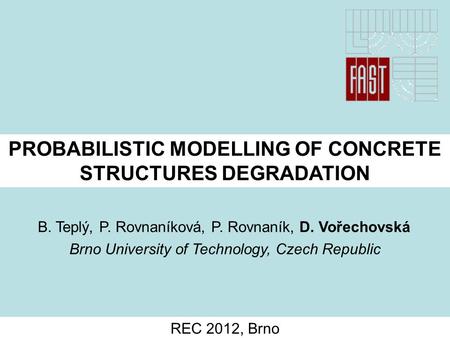 PROBABILISTIC MODELLING OF CONCRETE STRUCTURES DEGRADATION B. Teplý, P. Rovnaníková, P. Rovnaník, D. Vořechovská Brno University of Technology, Czech Republic.