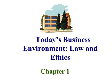 Today’s Business Environment: Law and Ethics Chapter 1.