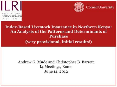 Index-Based Livestock Insurance in Northern Kenya: An Analysis of the Patterns and Determinants of Purchase (very provisional, initial results!) Andrew.
