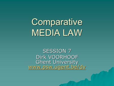 Comparative MEDIA LAW SESSION 7 Dirk VOORHOOF Ghent University www.psw.ugent.be/dv www.psw.ugent.be/dv.